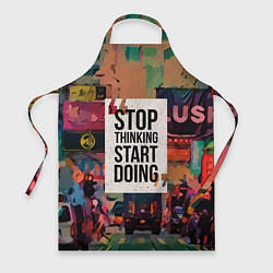 Фартук кулинарный Stop thinking Start doing, цвет: 3D-принт