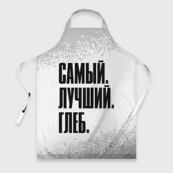 Фартук кулинарный Надпись самый лучший глеб, цвет: 3D-принт