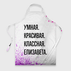 Фартук кулинарный Умная, красивая и классная: Елизавета, цвет: 3D-принт