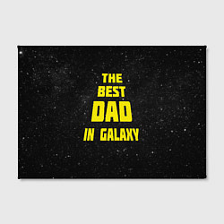 Холст прямоугольный The Best Dad in Galaxy, цвет: 3D-принт — фото 2