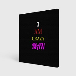 Холст квадратный I am crazy man, цвет: 3D-принт