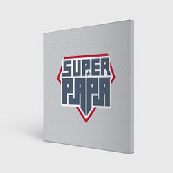 Холст квадратный Super papa!, цвет: 3D-принт