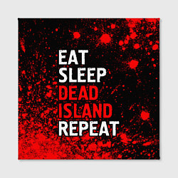 Холст квадратный Eat Sleep Dead Island Repeat Краска, цвет: 3D-принт — фото 2