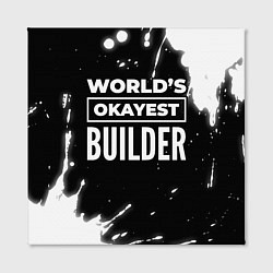 Холст квадратный Worlds okayest builder - dark, цвет: 3D-принт — фото 2