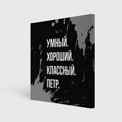 Холст квадратный Умный, хороший, классный: Петр, цвет: 3D-принт