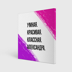 Холст квадратный Умная, красивая и классная: Александра, цвет: 3D-принт