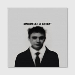Холст квадратный Вам снился этот человек мем, цвет: 3D-принт — фото 2