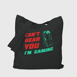 Сумка-шопер Cant Hear You Im Gaming, цвет: 3D-принт