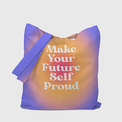 Сумка-шопер Make your future self proud, цвет: 3D-принт