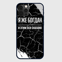 Чехол для iPhone 12 Pro Max Я же Богдан и этим всё сказано: на темном, цвет: 3D-черный