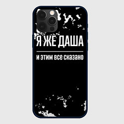 Чехол для iPhone 12 Pro Я же Даша, и этим всё сказано, цвет: 3D-черный