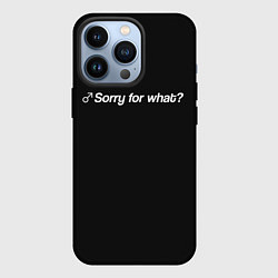 Чехол для iPhone 13 Pro Sorry for what?, цвет: 3D-черный