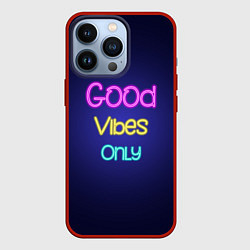 Чехол для iPhone 13 Pro Только хорошие вибрации неон - good vibes only, цвет: 3D-красный