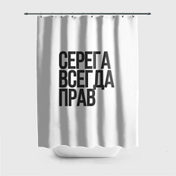 Шторка для душа Серега всегда прав прям всегда, цвет: 3D-принт