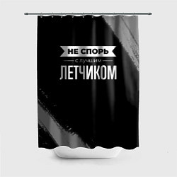 Шторка для душа Не спорь с лучшим летчиком - на темном фоне, цвет: 3D-принт