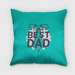 Подушка квадратная To the best Dad, цвет: 3D-принт