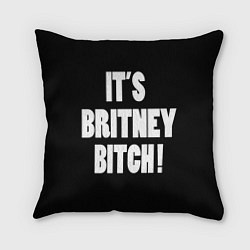 Подушка квадратная It's Britney Bitch, цвет: 3D-принт
