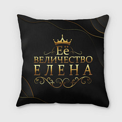 Подушка квадратная Её величество ЕЛЕНА, цвет: 3D-принт