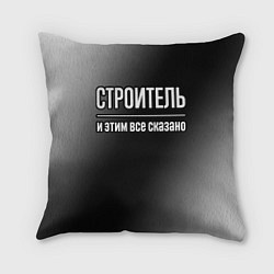 Подушка квадратная Строитель и этим все сказано: на темном, цвет: 3D-принт