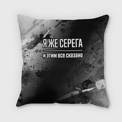 Подушка квадратная Я же Серега, и этим всё сказано, цвет: 3D-принт