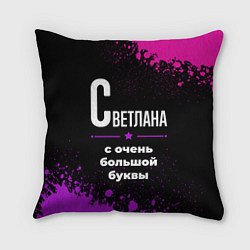 Подушка квадратная Светлана: с очень большой буквы, цвет: 3D-принт