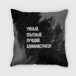 Подушка квадратная Умный, опытный, лучший: администратор, цвет: 3D-принт