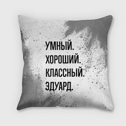 Подушка квадратная Умный, хороший и классный: Эдуард, цвет: 3D-принт