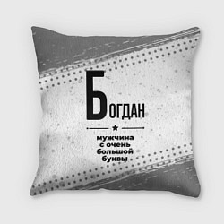 Подушка квадратная Богдан мужчина ну с очень большой буквы, цвет: 3D-принт