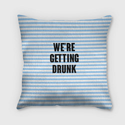Подушка квадратная Were getting drunk, цвет: 3D-принт