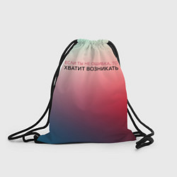Рюкзак-мешок Хватит возникать, цвет: 3D-принт
