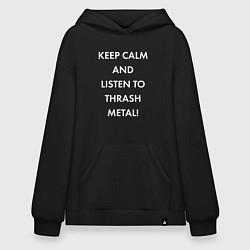 Толстовка-худи оверсайз Надпись Keep calm and listen to thash metal, цвет: черный