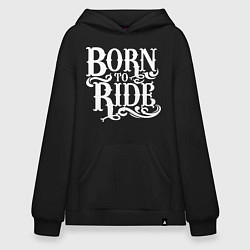 Толстовка-худи оверсайз Born to ride - рожденный ездить, цвет: черный