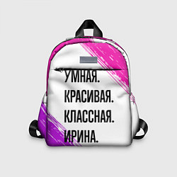 Детский рюкзак Умная, красивая и классная: Ирина, цвет: 3D-принт