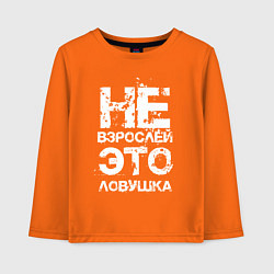 Лонгслив хлопковый детский НЕ ВЗРОСЛЕЙ, ЭТО ЛОВУШКА!, цвет: оранжевый