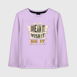 Детский лонгслив Dream it, Wish it, Do it