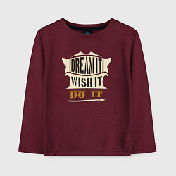 Детский лонгслив Dream it, Wish it, Do it