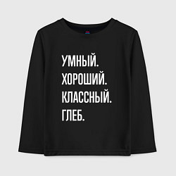 Лонгслив хлопковый детский Умный, хороший, классный Глеб, цвет: черный