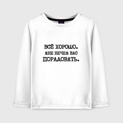 Лонгслив хлопковый детский Все хорошо мне нечем вас порадовать, цвет: белый