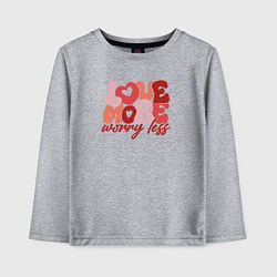 Детский лонгслив Love more worry less