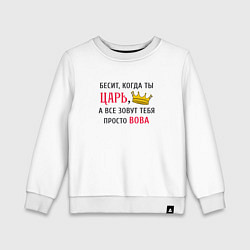 Свитшот хлопковый детский Бесит, когда ты царь, а все зовут тебя просто Вова, цвет: белый