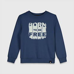 Свитшот хлопковый детский Рождён чтобы быть свободным, цвет: тёмно-синий