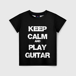 Футболка детская KEEP CALM AND PLAY GUITAR, цвет: 3D-принт