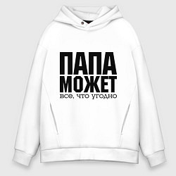 Толстовка оверсайз мужская Папа может всё, цвет: белый