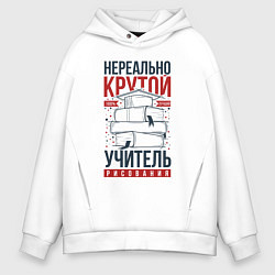 Толстовка оверсайз мужская Нереально крутой учитель рисования, цвет: белый