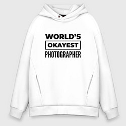 Толстовка оверсайз мужская The worlds okayest photographer, цвет: белый