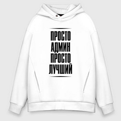 Толстовка оверсайз мужская Просто лучший админ, цвет: белый