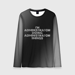 Лонгслив мужской I am administrator doing administrator things, цвет: 3D-принт