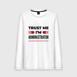 Лонгслив хлопковый мужской Trust me - Im administrator, цвет: белый