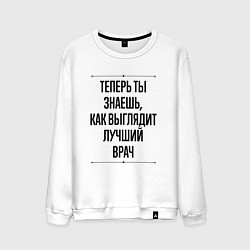 Свитшот хлопковый мужской Теперь ты знаешь как выглядит лучший Врач, цвет: белый