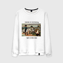Мужской свитшот There is nothing we can do